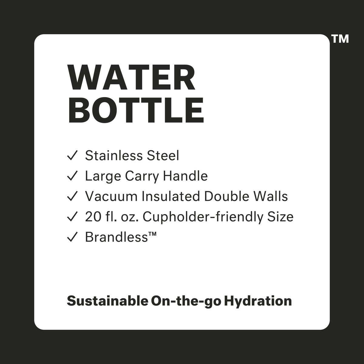 Water bottle: stainless steel, large carry handle, vacuum insulated double walls, 20 fl oz cupholder-friendly size, brandless. Sustainable on-the-go-hydration.